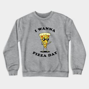 I Wanna Pizza Dat Crewneck Sweatshirt